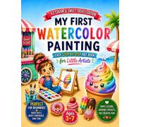 My First Watercolor Painting: Watercolor Painting Book for Kids Ages 3-7 | Easy Step-by-Step Art Book for Beginners: Fun & Easy Watercolor Workbook ... Strokes & Painting Basics with Sweet Treats