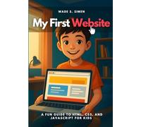 My First Website: A Fun Guide to HTML, CSS, and JavaScript for Kids