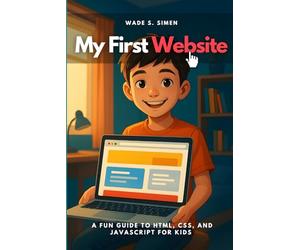 My First Website: A Fun Guide to HTML, CSS, and JavaScript for Kids