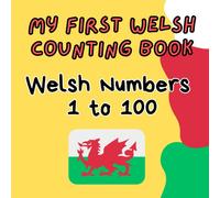 My First Welsh Counting Book: Welsh Numbers 1 To 100: Learning Numbers Of Wales: A Fun Guide For Kids (Welsh Language For Beginners)