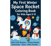 My First Winter Space Rocket Coloring Book for Kids Ages 3-13: A Magical Snowy Galaxy Adventure Cute Rockets, Astronauts, Snowmen, Unicorn, Aliens, ... and Young Kids: Fantasy Winter Kids Character