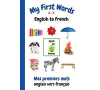 My First Words A - Z English to French: Bilingual Learning Made Fun and Easy with Words and Pictures
