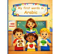 My First Words in Arabic: English Arabic Picture Dictionary +450 words to learn in Arabic for kids children and adult beginners.