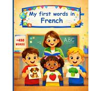 My first words in French: English French Picture Dictionary +450 words to learn in french for kids children and adult beginners.