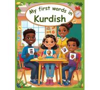 My first words in Kurdish: Learn Kurdish for Beginners, Bilingual Kurdish Kurmanji - English Language Learning Book for Kids & Adults.