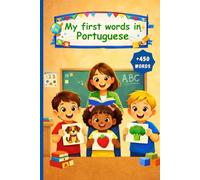 My First Words in Portuguese: English Portuguese Picture Dictionary +450 words to learn in Portuguese for kids children and adult beginners.