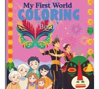 MY FIRST WORLD COLORING BOOK: Explore Amazing Cultures, Festivals, Clothing, Food & Traditions Through Coloring