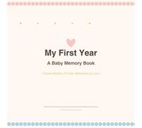 My First Year: A Baby Memory Book A Keepsake Journal to Capture Every Milestone, Monthly Memory, First Smile & First Birthday: Beautiful Baby Memory ... First Year with Photos, Milestones, Growth.