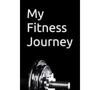 My Fitness Journey: Food & Workout Journal, Planner, Log Book to Track Weight, Strength Gain, Exercise Goals, Bodybuilding Progress, Daily Nutrition