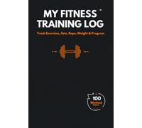 My Fitness Training Log: A Complete Workout Journal to Track Exercises, Sets, Reps, Weight & Progress for Gym and Home Workouts