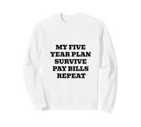 My Five Year Plan Survive Pay Bills Repeat Funny Humour Sweatshirt
