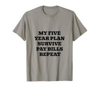 My Five Year Plan Survive Pay Bills Repeat Funny Humour T-Shirt