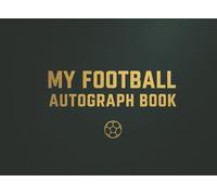 My Football Autograph Book: A Keepsake to Collect Signatures, Messages & Memories from Footballing Legends, Icons and Future Stars | For Fans, Players, and Collectors of the World's Greatest Game