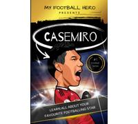 My Football Hero: Casemiro: Learn All About Your Favourite Footballing Star (My Football Hero - Football Biographies For Kids)