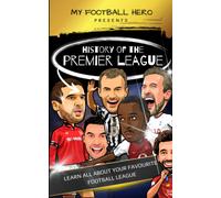 My Football Hero: History Of The Premier League: Learn All About Your Favourite Football League (My Football Hero - Football Biographies For Kids)