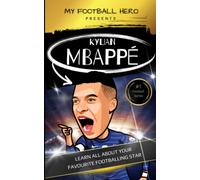 My Football Hero: Kylian Mbappé: Learn all about your favourite footballing star: Football biography for kids