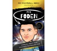 My Football Hero: Phil Foden Biography for Children aged 8-14: Learn all about your favourite footballing star