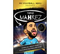 My Football Hero: Riyad Mahrez: Learn All About Your Favourite Footballing Star (My Football Hero - Football Biographies For Kids)