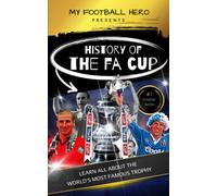 My Football Hero: The History Of The Fa Cup: Learn All About The World's Most Famous Trophy (My Football Hero - Football Biographies For Kids)