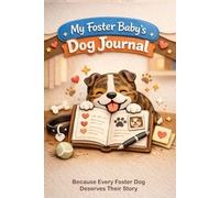My Foster Baby's Dog Journal: Because Every Foster Dog Deserves Their Story