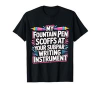 My Fountain Pen Scoffs at Your Cheap Pen - T-Shirt