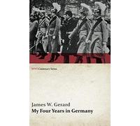 My Four Years In Germany (Wwi Centenary Series)