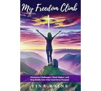 My Freedom Climb: The Summit is Calling - Overcome Challenges, Rise Higher, and Step Boldly Into Your God-Given Purpose