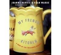 My French Kitchen: A Book of 120 Treasured Recipes - A Family Collection from Quiche Lorraine to Chocolate Cakes and Meringues
