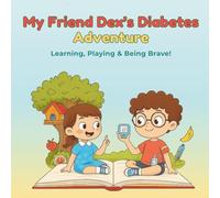 My Friend Dex’s Diabetes Adventure - Learning, Playing & Being Brave!: A Fun Children’s Book About Type 1 Diabetes, Bravery, and Friendship for Kids ... | Gift for siblings, classmates, and friends