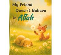My Friend Doesn’t Believe in Allah: An Islamic Children’s Picture Book for Curious Muslim Kids - Learning What Helps a Believer Stay Strong When Hard Things Happen