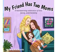 My Friend Has Two Moms: A heartwarming celebration of love, family, and friendship