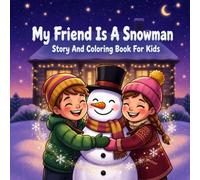 My Friend Is A Snowman: A Heartwarming Winter Story and Coloring Book About Friendship, Kindness and Magic for Kids Ages 4-8