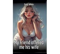 My Friend offered me his wife: Collection of Sexy Erotic Stories for Adults Illustrated with Nude Manga and Hentai Images