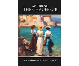 My Friend the Chauffeur: A Classic Novel of Romance, Humor, and Society