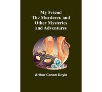 My Friend The Murderer, And Other Mysteries And Adventures