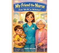 MY FRIEND THE NURSE: From “Uh-Oh” to “All Better!
