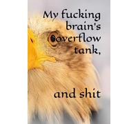 My fucking brain's overflow tank,: And shit