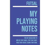 My Futsal Playing: Note making, planning, goal setting, tactics, diagrams, training drills, fitness, games and matches for futsal athletes