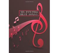 My Future Best Songs: Songwriting Journal With Blank Lined Pages For Writing Lyrics And Staff Lined Pages For Writing Music