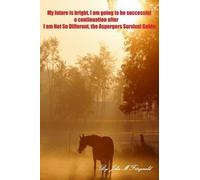 My Future Is Bright; I Am Going To Be Successful. A Continuation Of I Am Not So Different, The Aspergers Survival Guide