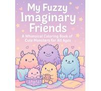 My Fuzzy Imaginary Friends: A Whimsical Coloring Book of Cute Monsters for All Ages