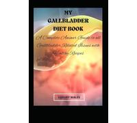 My Gallbladder Diet Book: A Complete Answer Guide To All Gallbladder Related Issues With Healthy Recipes