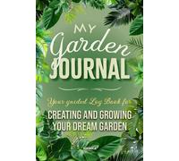 MY GARDEN JOURNAL: Easy to Use Garden Planner, Log Book, Organizer & Notebook for Flower & Vegetable Gardens, Houseplants & Indoor Gardening - ... Tracker, Seed Record & Problem-Solving Pages