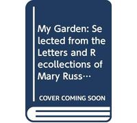 My Garden: Selected from the Letters and Recollections of Mary Russell Mitford