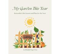 My Garden This Year: Remember This Season, Plan for the Next