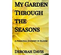 My Garden Through the Seasons: A Personal Journey in Bloom