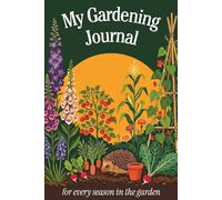 My Gardening Journal: A Guided Seasonal Garden Planner and Log Book for Back Gardens, Allotments, Container Gardens and Outdoor Gardening Spaces of Every Size