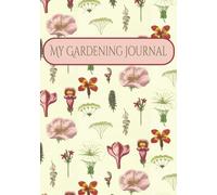 My Gardening Journal: A Weekly Planner To Keep Track Of Your Gardens Growth
