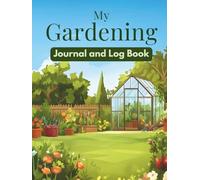 My Gardening Journal and Log Book: Plan Your Tasks, Monitor your Progress and Watch your Garden Flourish. Stay Organized with this Easy-to-Use Planner. A Lovely Gift for Keen Gardeners.