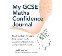 My GCSE Maths Confidence Journal: Short, guided activities to help manage maths anxiety, build confidence and stay calm in exams